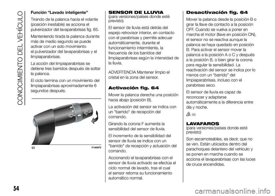 FIAT DUCATO BASE CAMPER 2016 Manual de Empleo y Cuidado (in Spanish) Función “Lavado inteligente”
Tirando de la palanca hacia el volante
(posición inestable) se acciona el
pulverizador del lavaparabrisas fig. 65.
Manteniendo tirada la palanca durante
más de medi FIAT DUCATO BASE CAMPER 2016 Manual de Empleo y Cuidado (in Spanish) Función “Lavado inteligente”
Tirando de la palanca hacia el volante
(posición inestable) se acciona el
pulverizador del lavaparabrisas fig. 65.
Manteniendo tirada la palanca durante
más de medi