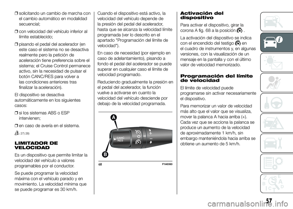 FIAT DUCATO BASE CAMPER 2016 Manual de Empleo y Cuidado (in Spanish) ❒solicitando un cambio de marcha con
el cambio automático en modalidad
secuencial;
❒con velocidad del vehículo inferior al
límite establecido;
❒pisando el pedal del acelerador (en
este caso e FIAT DUCATO BASE CAMPER 2016 Manual de Empleo y Cuidado (in Spanish) ❒solicitando un cambio de marcha con
el cambio automático en modalidad
secuencial;
❒con velocidad del vehículo inferior al
límite establecido;
❒pisando el pedal del acelerador (en
este caso e