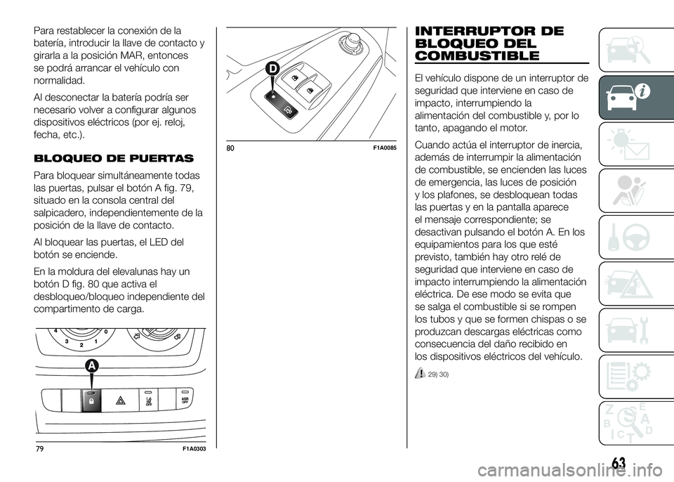 FIAT DUCATO BASE CAMPER 2016 Manual de Empleo y Cuidado (in Spanish) Para restablecer la conexión de la
batería, introducir la llave de contacto y
girarla a la posición MAR, entonces
se podrá arrancar el vehículo con
normalidad.
Al desconectar la batería podría FIAT DUCATO BASE CAMPER 2016 Manual de Empleo y Cuidado (in Spanish) Para restablecer la conexión de la
batería, introducir la llave de contacto y
girarla a la posición MAR, entonces
se podrá arrancar el vehículo con
normalidad.
Al desconectar la batería podría