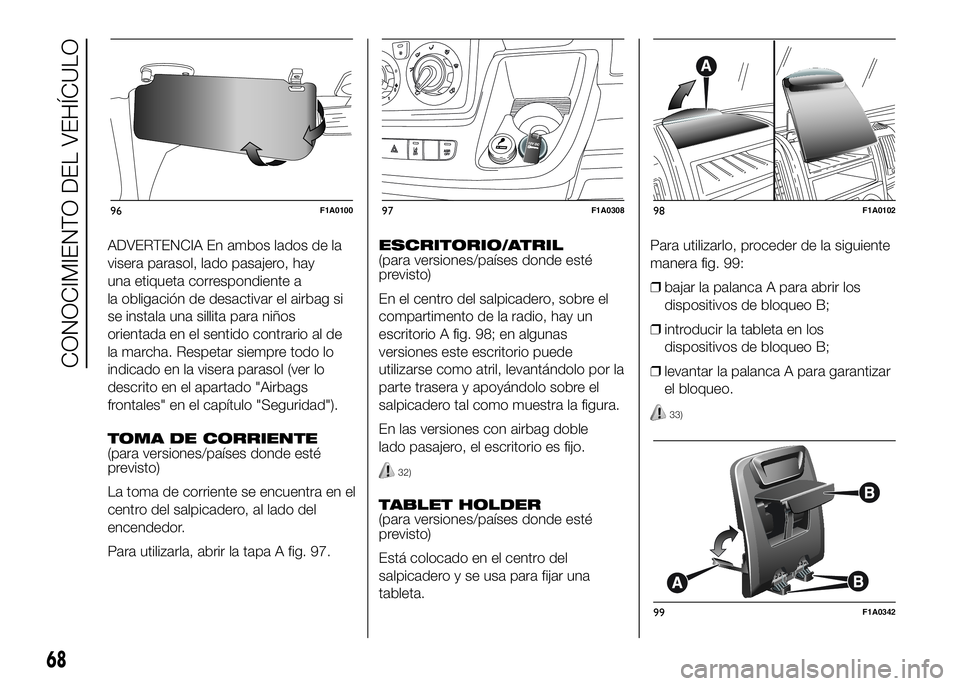 FIAT DUCATO BASE CAMPER 2016 Manual de Empleo y Cuidado (in Spanish) ADVERTENCIA En ambos lados de la
visera parasol, lado pasajero, hay
una etiqueta correspondiente a
la obligación de desactivar el airbag si
se instala una sillita para niños
orientada en el sentido FIAT DUCATO BASE CAMPER 2016 Manual de Empleo y Cuidado (in Spanish) ADVERTENCIA En ambos lados de la
visera parasol, lado pasajero, hay
una etiqueta correspondiente a
la obligación de desactivar el airbag si
se instala una sillita para niños
orientada en el sentido