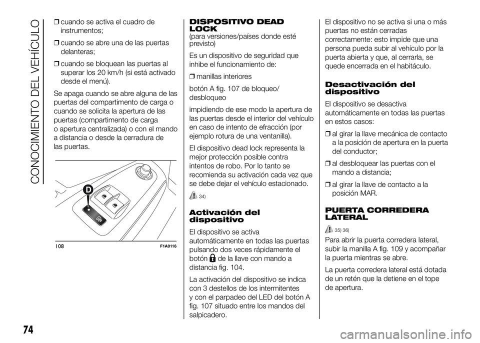 FIAT DUCATO BASE CAMPER 2016 Manual de Empleo y Cuidado (in Spanish) ❒cuando se activa el cuadro de
instrumentos;
❒cuando se abre una de las puertas
delanteras;
❒cuando se bloquean las puertas al
superar los 20 km/h (si está activado
desde el menú).
Se apaga cu FIAT DUCATO BASE CAMPER 2016 Manual de Empleo y Cuidado (in Spanish) ❒cuando se activa el cuadro de
instrumentos;
❒cuando se abre una de las puertas
delanteras;
❒cuando se bloquean las puertas al
superar los 20 km/h (si está activado
desde el menú).
Se apaga cu