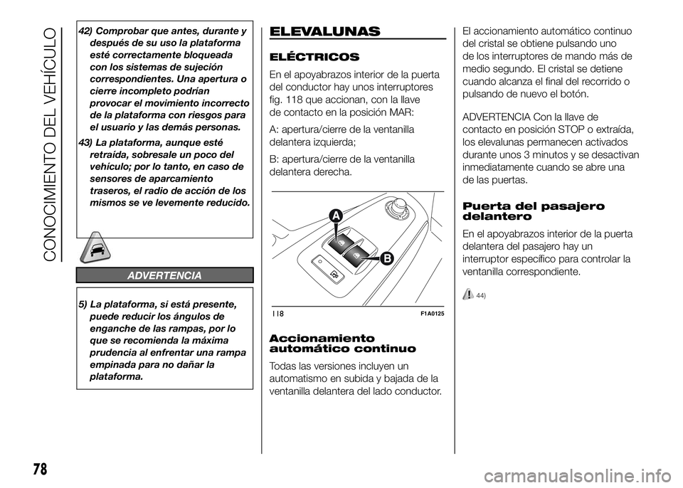 FIAT DUCATO BASE CAMPER 2016 Manual de Empleo y Cuidado (in Spanish) 42) Comprobar que antes, durante y
después de su uso la plataforma
esté correctamente bloqueada
con los sistemas de sujeción
correspondientes. Una apertura o
cierre incompleto podrían
provocar el FIAT DUCATO BASE CAMPER 2016 Manual de Empleo y Cuidado (in Spanish) 42) Comprobar que antes, durante y
después de su uso la plataforma
esté correctamente bloqueada
con los sistemas de sujeción
correspondientes. Una apertura o
cierre incompleto podrían
provocar el