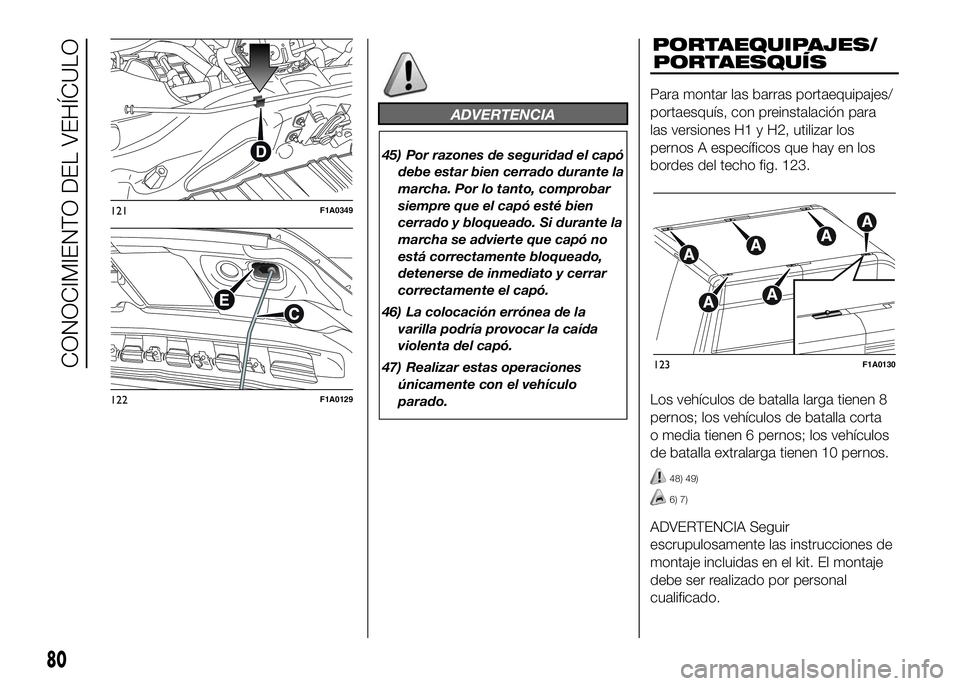 FIAT DUCATO BASE CAMPER 2016 Manual de Empleo y Cuidado (in Spanish) ADVERTENCIA
45) Por razones de seguridad el capó
debe estar bien cerrado durante la
marcha. Por lo tanto, comprobar
siempre que el capó esté bien
cerrado y bloqueado. Si durante la
marcha se advier FIAT DUCATO BASE CAMPER 2016 Manual de Empleo y Cuidado (in Spanish) ADVERTENCIA
45) Por razones de seguridad el capó
debe estar bien cerrado durante la
marcha. Por lo tanto, comprobar
siempre que el capó esté bien
cerrado y bloqueado. Si durante la
marcha se advier