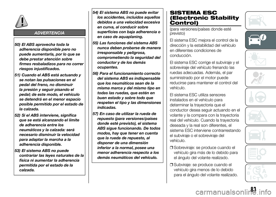 FIAT DUCATO BASE CAMPER 2016 Manual de Empleo y Cuidado (in Spanish) ADVERTENCIA
50) El ABS aprovecha toda la
adherencia disponible pero no
puede aumentarla, por lo que se
debe prestar atención sobre
firmes resbaladizos para no correr
riesgos injustificados.
51) Cuand FIAT DUCATO BASE CAMPER 2016 Manual de Empleo y Cuidado (in Spanish) ADVERTENCIA
50) El ABS aprovecha toda la
adherencia disponible pero no
puede aumentarla, por lo que se
debe prestar atención sobre
firmes resbaladizos para no correr
riesgos injustificados.
51) Cuand