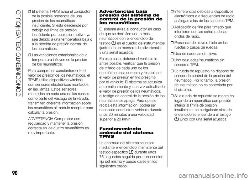 FIAT DUCATO BASE CAMPER 2016 Manual de Empleo y Cuidado (in Spanish) ❒El sistema TPMS avisa el conductor
de la posible presencia de una
presión de los neumáticos
insuficiente. Si ésta desciende por
debajo del límite de presión
insuficiente por cualquier motivo, FIAT DUCATO BASE CAMPER 2016 Manual de Empleo y Cuidado (in Spanish) ❒El sistema TPMS avisa el conductor
de la posible presencia de una
presión de los neumáticos
insuficiente. Si ésta desciende por
debajo del límite de presión
insuficiente por cualquier motivo,