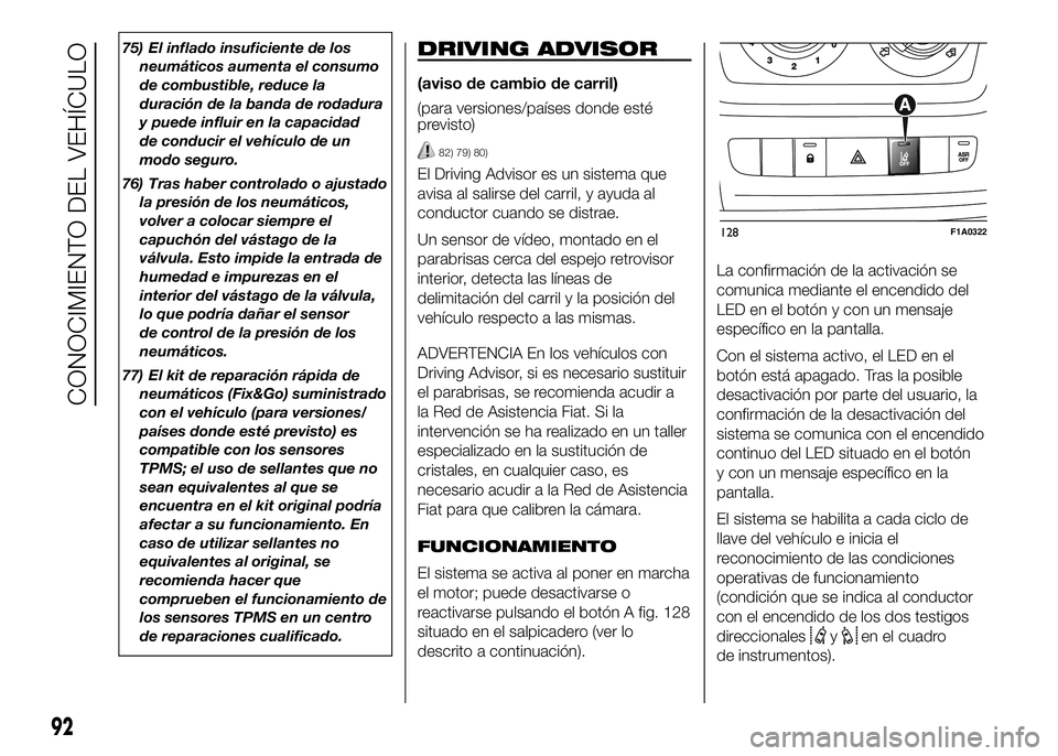 FIAT DUCATO BASE CAMPER 2016 Manual de Empleo y Cuidado (in Spanish) 75) El inflado insuficiente de los
neumáticos aumenta el consumo
de combustible, reduce la
duración de la banda de rodadura
y puede influir en la capacidad
de conducir el vehículo de un
modo seguro FIAT DUCATO BASE CAMPER 2016 Manual de Empleo y Cuidado (in Spanish) 75) El inflado insuficiente de los
neumáticos aumenta el consumo
de combustible, reduce la
duración de la banda de rodadura
y puede influir en la capacidad
de conducir el vehículo de un
modo seguro