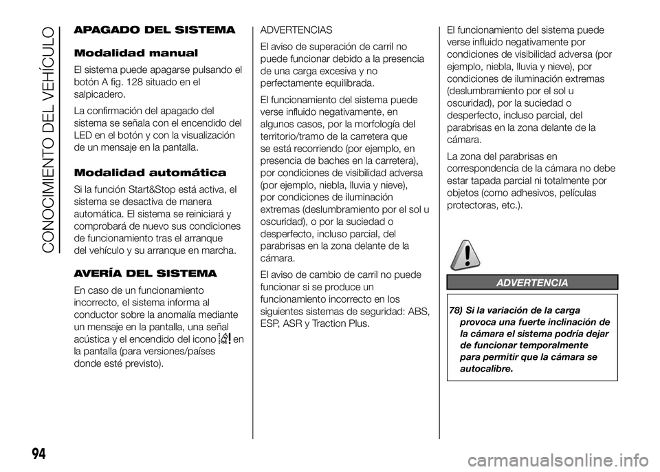 FIAT DUCATO BASE CAMPER 2016 Manual de Empleo y Cuidado (in Spanish) APAGADO DEL SISTEMA
Modalidad manual
El sistema puede apagarse pulsando el
botón A fig. 128 situado en el
salpicadero.
La confirmación del apagado del
sistema se señala con el encendido del
LED en FIAT DUCATO BASE CAMPER 2016 Manual de Empleo y Cuidado (in Spanish) APAGADO DEL SISTEMA
Modalidad manual
El sistema puede apagarse pulsando el
botón A fig. 128 situado en el
salpicadero.
La confirmación del apagado del
sistema se señala con el encendido del
LED en