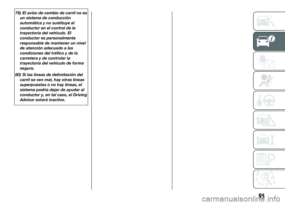 FIAT DUCATO BASE CAMPER 2016 Manual de Empleo y Cuidado (in Spanish) 79) El aviso de cambio de carril no es
un sistema de conducción
automática y no sustituye al
conductor en el control de la
trayectoria del vehículo. El
conductor es personalmente
responsable de man FIAT DUCATO BASE CAMPER 2016 Manual de Empleo y Cuidado (in Spanish) 79) El aviso de cambio de carril no es
un sistema de conducción
automática y no sustituye al
conductor en el control de la
trayectoria del vehículo. El
conductor es personalmente
responsable de man