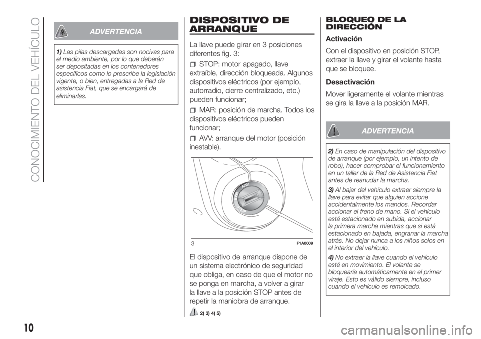 FIAT DUCATO BASE CAMPER 2017  Manual de Empleo y Cuidado (in Spanish) ADVERTENCIA
1)Las pilas descargadas son nocivas para
el medio ambiente, por lo que deberán
ser depositadas en los contenedores
específicos como lo prescribe la legislación
vigente, o bien, entregad