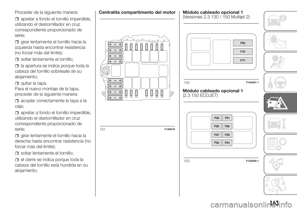 FIAT DUCATO BASE CAMPER 2017 Manual de Empleo y Cuidado (in Spanish) Proceder de la siguiente manera:
apretar a fondo el tornillo imperdible,
utilizando el destornillador en cruz
correspondiente proporcionado de
serie;
girar lentamente el tornillo hacia la
izquierda ha FIAT DUCATO BASE CAMPER 2017 Manual de Empleo y Cuidado (in Spanish) Proceder de la siguiente manera:
apretar a fondo el tornillo imperdible,
utilizando el destornillador en cruz
correspondiente proporcionado de
serie;
girar lentamente el tornillo hacia la
izquierda ha