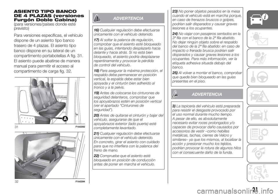 FIAT DUCATO BASE CAMPER 2017 Manual de Empleo y Cuidado (in Spanish) ASIENTO TIPO BANCO
DE 4 PLAZAS (versiones
Furgón Doble Cabina)
(para versiones/países donde esté
previsto)
Para versiones específicas, el vehículo
dispone de un asiento tipo banco
trasero de 4 pl FIAT DUCATO BASE CAMPER 2017 Manual de Empleo y Cuidado (in Spanish) ASIENTO TIPO BANCO
DE 4 PLAZAS (versiones
Furgón Doble Cabina)
(para versiones/países donde esté
previsto)
Para versiones específicas, el vehículo
dispone de un asiento tipo banco
trasero de 4 pl