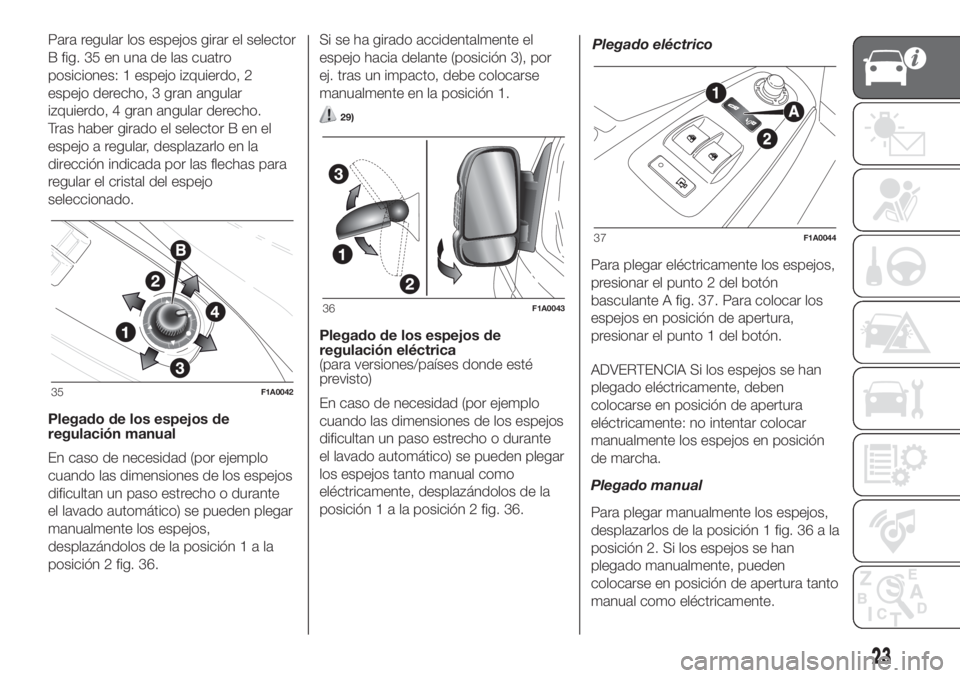 FIAT DUCATO BASE CAMPER 2017 Manual de Empleo y Cuidado (in Spanish) Para regular los espejos girar el selector
B fig. 35 en una de las cuatro
posiciones: 1 espejo izquierdo, 2
espejo derecho, 3 gran angular
izquierdo, 4 gran angular derecho.
Tras haber girado el selec FIAT DUCATO BASE CAMPER 2017 Manual de Empleo y Cuidado (in Spanish) Para regular los espejos girar el selector
B fig. 35 en una de las cuatro
posiciones: 1 espejo izquierdo, 2
espejo derecho, 3 gran angular
izquierdo, 4 gran angular derecho.
Tras haber girado el selec