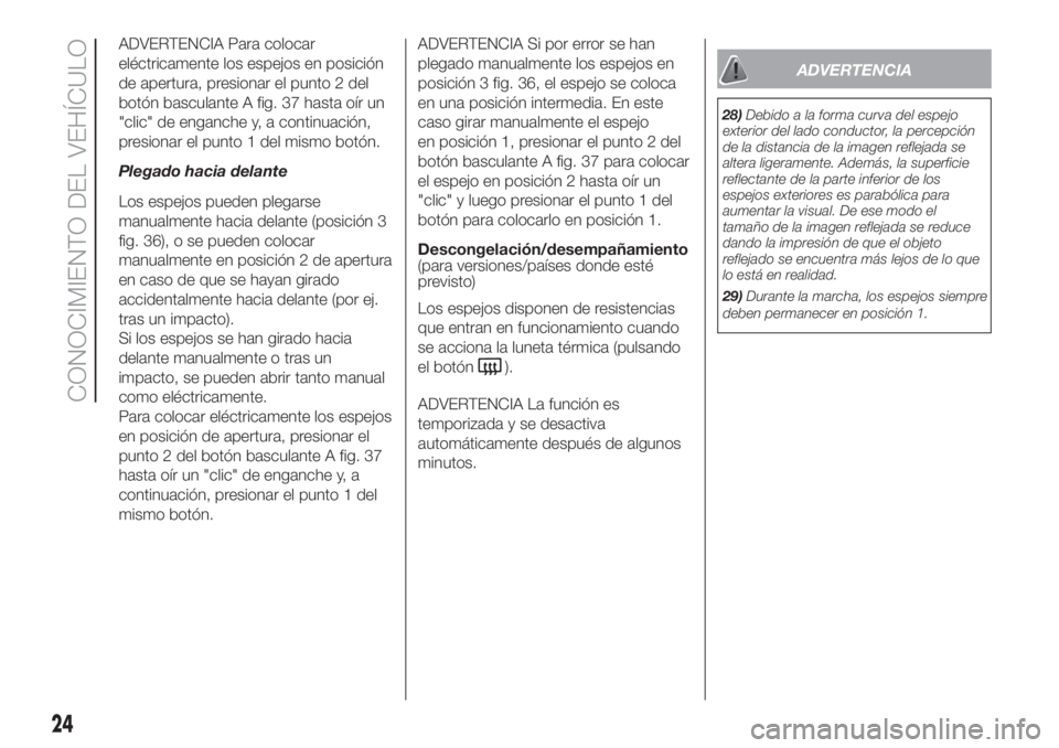 FIAT DUCATO BASE CAMPER 2017 Manual de Empleo y Cuidado (in Spanish) ADVERTENCIA Para colocar
eléctricamente los espejos en posición
de apertura, presionar el punto 2 del
botón basculante A fig. 37 hasta oír un
"clic" de enganche y, a continuación,
presion FIAT DUCATO BASE CAMPER 2017 Manual de Empleo y Cuidado (in Spanish) ADVERTENCIA Para colocar
eléctricamente los espejos en posición
de apertura, presionar el punto 2 del
botón basculante A fig. 37 hasta oír un
"clic" de enganche y, a continuación,
presion