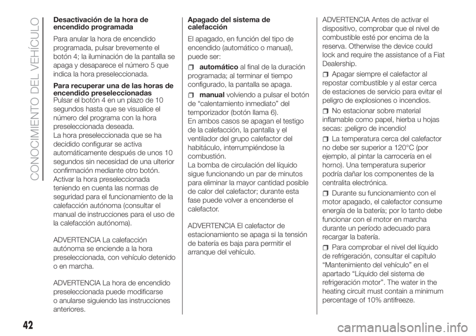 FIAT DUCATO BASE CAMPER 2017 Manual de Empleo y Cuidado (in Spanish) Desactivación de la hora de
encendido programada
Para anular la hora de encendido
programada, pulsar brevemente el
botón 4; la iluminación de la pantalla se
apaga y desaparece el número 5 que
indi FIAT DUCATO BASE CAMPER 2017 Manual de Empleo y Cuidado (in Spanish) Desactivación de la hora de
encendido programada
Para anular la hora de encendido
programada, pulsar brevemente el
botón 4; la iluminación de la pantalla se
apaga y desaparece el número 5 que
indi