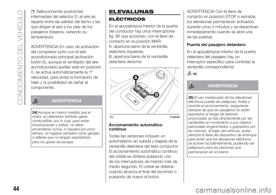 FIAT DUCATO BASE CAMPER 2017 Manual de Empleo y Cuidado (in Spanish) Seleccionando posiciones
intermedias del selector D, el aire se
reparte entre las salidas del techo y las
que dirigen el aire a los pies de los
pasajeros traseros, variando su
temperatura.
ADVERTENCIA FIAT DUCATO BASE CAMPER 2017 Manual de Empleo y Cuidado (in Spanish) Seleccionando posiciones
intermedias del selector D, el aire se
reparte entre las salidas del techo y las
que dirigen el aire a los pies de los
pasajeros traseros, variando su
temperatura.
ADVERTENCIA