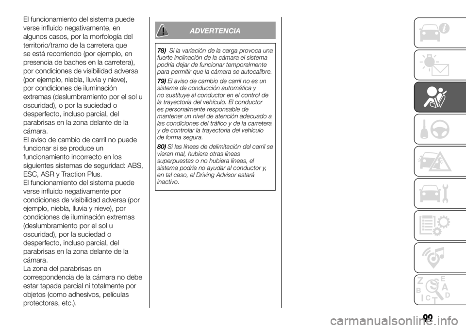 FIAT DUCATO BASE CAMPER 2018  Manual de Empleo y Cuidado (in Spanish) El funcionamiento del sistema puede
verse influido negativamente, en
algunos casos, por la morfología del
territorio/tramo de la carretera que
se está recorriendo (por ejemplo, en
presencia de bache