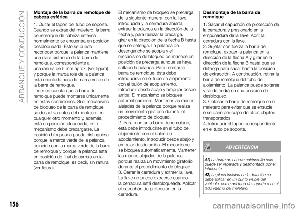 FIAT DUCATO BASE CAMPER 2018 Manual de Empleo y Cuidado (in Spanish) Montaje de la barra de remolque de
cabeza esférica
1. Quitar el tapón del tubo de soporte.
Cuando se extrae del maletero, la barra
de remolque de cabeza esférica
normalmente se encuentra en posici FIAT DUCATO BASE CAMPER 2018 Manual de Empleo y Cuidado (in Spanish) Montaje de la barra de remolque de
cabeza esférica
1. Quitar el tapón del tubo de soporte.
Cuando se extrae del maletero, la barra
de remolque de cabeza esférica
normalmente se encuentra en posici