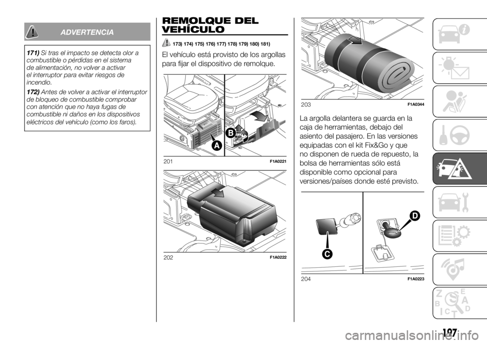 FIAT DUCATO BASE CAMPER 2018 Manual de Empleo y Cuidado (in Spanish) ADVERTENCIA
171)Si tras el impacto se detecta olor a
combustible o pérdidas en el sistema
de alimentación, no volver a activar
el interruptor para evitar riesgos de
incendio.
172)Antes de volver a a FIAT DUCATO BASE CAMPER 2018 Manual de Empleo y Cuidado (in Spanish) ADVERTENCIA
171)Si tras el impacto se detecta olor a
combustible o pérdidas en el sistema
de alimentación, no volver a activar
el interruptor para evitar riesgos de
incendio.
172)Antes de volver a a