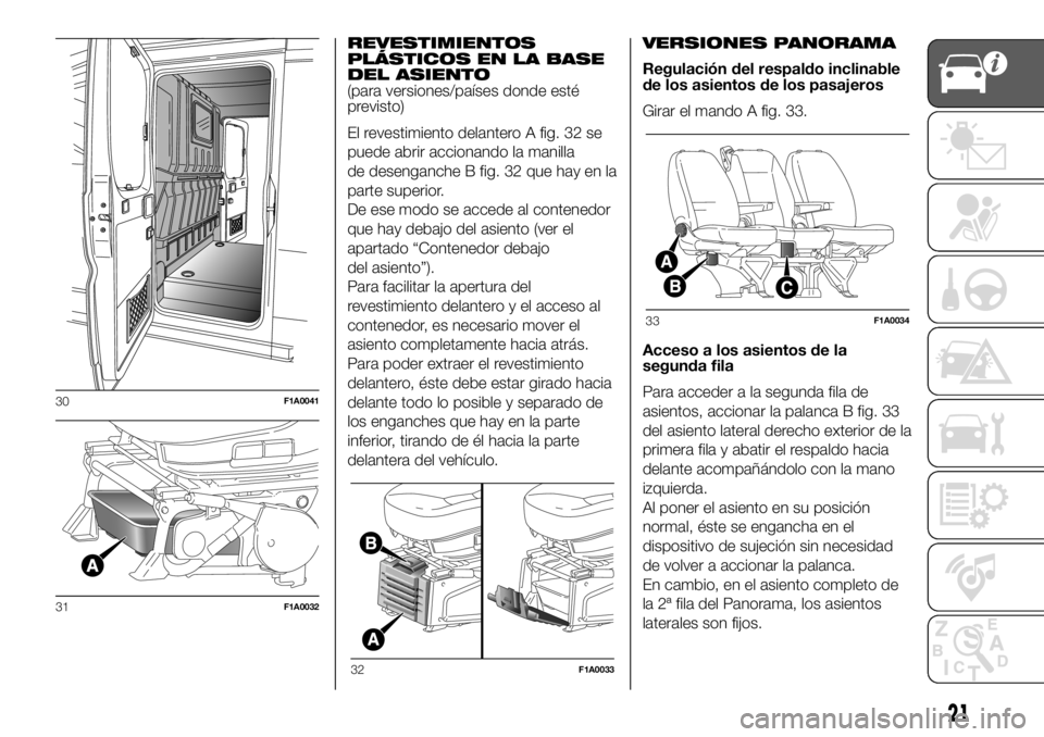 FIAT DUCATO BASE CAMPER 2018 Manual de Empleo y Cuidado (in Spanish) REVESTIMIENTOS
PLÁSTICOS EN LA BASE
DEL ASIENTO
(para versiones/países donde esté
previsto)
El revestimiento delantero A fig. 32 se
puede abrir accionando la manilla
de desenganche B fig. 32 que ha FIAT DUCATO BASE CAMPER 2018 Manual de Empleo y Cuidado (in Spanish) REVESTIMIENTOS
PLÁSTICOS EN LA BASE
DEL ASIENTO
(para versiones/países donde esté
previsto)
El revestimiento delantero A fig. 32 se
puede abrir accionando la manilla
de desenganche B fig. 32 que ha