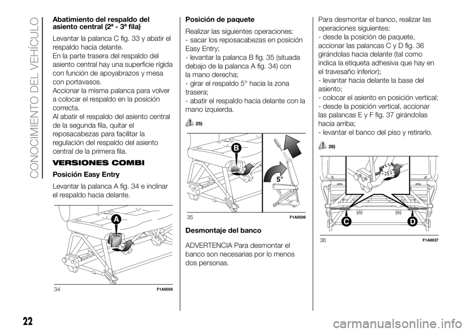 FIAT DUCATO BASE CAMPER 2018 Manual de Empleo y Cuidado (in Spanish) Abatimiento del respaldo del
asiento central (2ª - 3ª fila)
Levantar la palanca C fig. 33 y abatir el
respaldo hacia delante.
En la parte trasera del respaldo del
asiento central hay una superficie FIAT DUCATO BASE CAMPER 2018 Manual de Empleo y Cuidado (in Spanish) Abatimiento del respaldo del
asiento central (2ª - 3ª fila)
Levantar la palanca C fig. 33 y abatir el
respaldo hacia delante.
En la parte trasera del respaldo del
asiento central hay una superficie