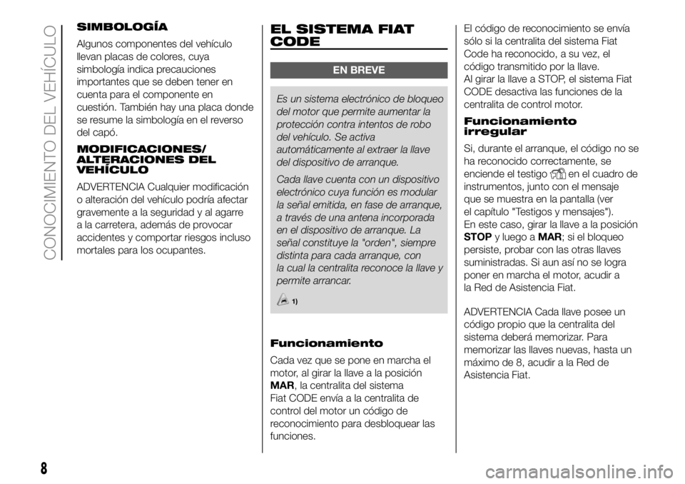 FIAT DUCATO BASE CAMPER 2018 Manual de Empleo y Cuidado (in Spanish) SIMBOLOGÍA
Algunos componentes del vehículo
llevan placas de colores, cuya
simbología indica precauciones
importantes que se deben tener en
cuenta para el componente en
cuestión. También hay una FIAT DUCATO BASE CAMPER 2018 Manual de Empleo y Cuidado (in Spanish) SIMBOLOGÍA
Algunos componentes del vehículo
llevan placas de colores, cuya
simbología indica precauciones
importantes que se deben tener en
cuenta para el componente en
cuestión. También hay una