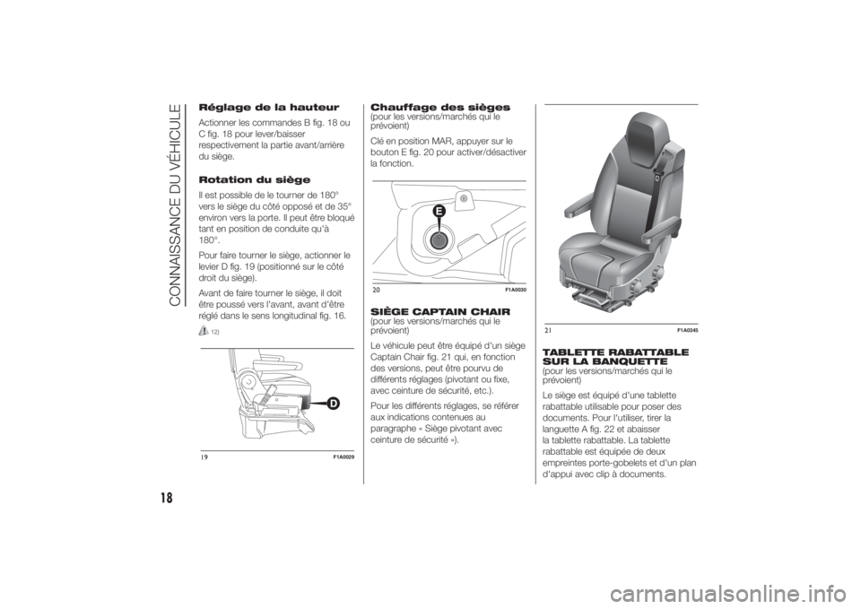 FIAT DUCATO BASE CAMPER 2014 Notice dentretien (in French) Réglage de la hauteur
Actionner les commandes B fig. 18 ou
C fig. 18 pour lever/baisser
respectivement la partie avant/arrière
du siège.
Rotation du siège
Il est possible de le tourner de 180°
ve FIAT DUCATO BASE CAMPER 2014 Notice dentretien (in French) Réglage de la hauteur
Actionner les commandes B fig. 18 ou
C fig. 18 pour lever/baisser
respectivement la partie avant/arrière
du siège.
Rotation du siège
Il est possible de le tourner de 180°
ve