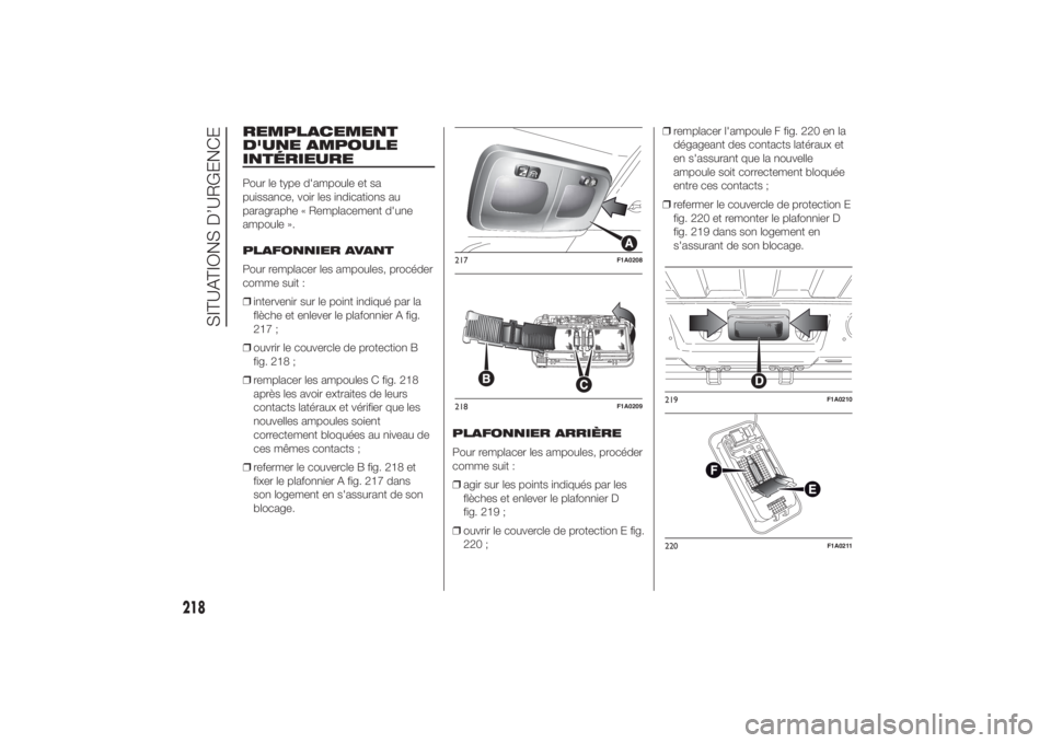 FIAT DUCATO BASE CAMPER 2014 Notice dentretien (in French) REMPLACEMENT
D'UNE AMPOULE
INTÉRIEUREPour le type d'ampoule et sa
puissance, voir les indications au
paragraphe « Remplacement d'une
ampoule ».
PLAFONNIER AVANT
Pour remplacer les ampou FIAT DUCATO BASE CAMPER 2014 Notice dentretien (in French) REMPLACEMENT
D'UNE AMPOULE
INTÉRIEUREPour le type d'ampoule et sa
puissance, voir les indications au
paragraphe « Remplacement d'une
ampoule ».
PLAFONNIER AVANT
Pour remplacer les ampou