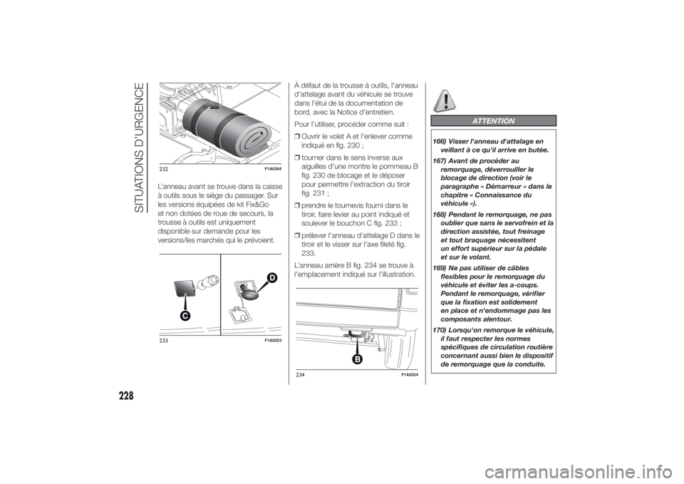 FIAT DUCATO BASE CAMPER 2014 Notice dentretien (in French) L’anneau avant se trouve dans la caisse
à outils sous le siège du passager. Sur
les versions équipées de kit Fix&Go
et non dotées de roue de secours, la
trousse à outils est uniquement
disponi FIAT DUCATO BASE CAMPER 2014 Notice dentretien (in French) L’anneau avant se trouve dans la caisse
à outils sous le siège du passager. Sur
les versions équipées de kit Fix&Go
et non dotées de roue de secours, la
trousse à outils est uniquement
disponi