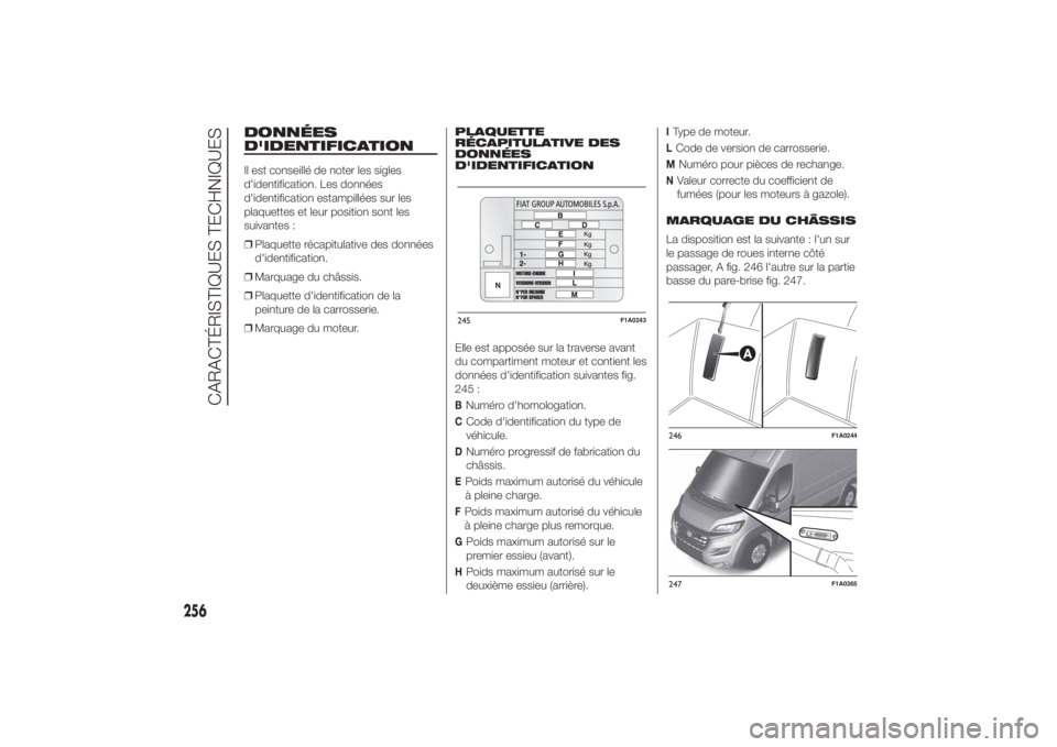 FIAT DUCATO BASE CAMPER 2014 Notice dentretien (in French) DONNÉES
D'IDENTIFICATIONIl est conseillé de noter les sigles
d'identification. Les données
d'identification estampillées sur les
plaquettes et leur position sont les
suivantes :
❒Pla FIAT DUCATO BASE CAMPER 2014 Notice dentretien (in French) DONNÉES
D'IDENTIFICATIONIl est conseillé de noter les sigles
d'identification. Les données
d'identification estampillées sur les
plaquettes et leur position sont les
suivantes :
❒Pla