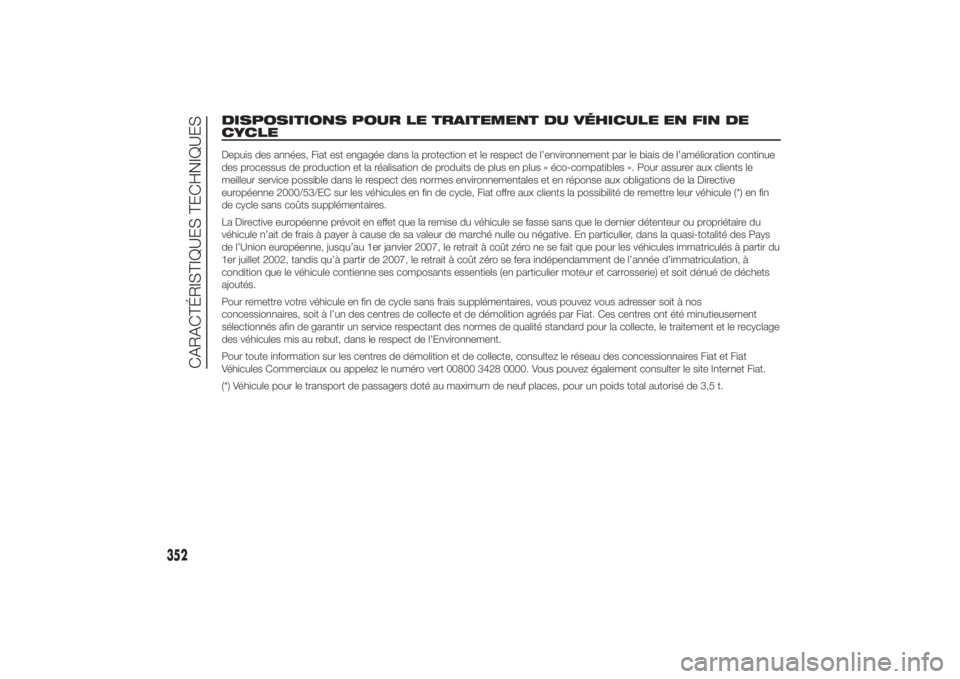 FIAT DUCATO BASE CAMPER 2014  Notice dentretien (in French) DISPOSITIONS POUR LE TRAITEMENT DU VÉHICULE EN FIN DE
CYCLEDepuis des années, Fiat est engagée dans la protection et le respect de l’environnement par le biais de l’amélioration continue
des p