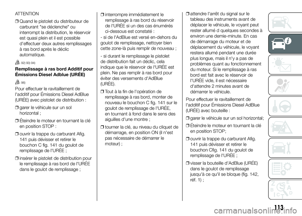 FIAT DUCATO BASE CAMPER 2016  Notice dentretien (in French) ATTENTION
❒Quand le pistolet du distributeur de
carburant "se déclenche" ou
interrompt la distribution, le réservoir
est quasi plein et il est possible
d'effectuer deux autres rempliss