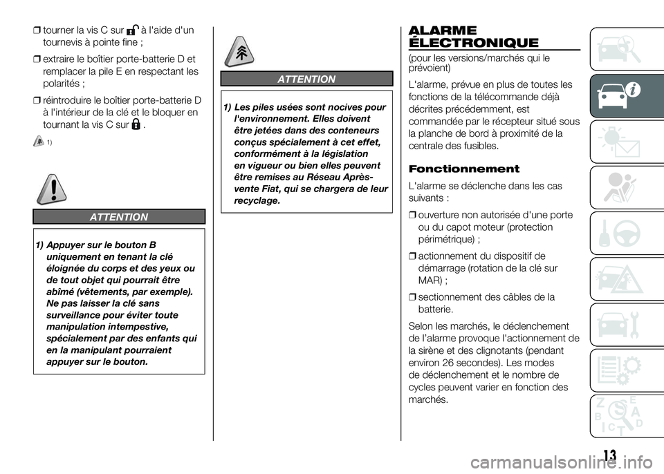 FIAT DUCATO BASE CAMPER 2016 Notice dentretien (in French) ❒tourner la vis C surà l'aide d'un
tournevis à pointe fine ;
❒extraire le boîtier porte-batterie D et
remplacer la pile E en respectant les
polarités ;
❒réintroduire le boîtier por FIAT DUCATO BASE CAMPER 2016 Notice dentretien (in French) ❒tourner la vis C surà l'aide d'un
tournevis à pointe fine ;
❒extraire le boîtier porte-batterie D et
remplacer la pile E en respectant les
polarités ;
❒réintroduire le boîtier por