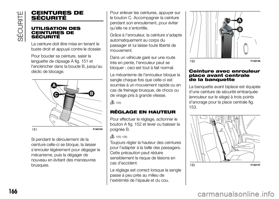 FIAT DUCATO BASE CAMPER 2016  Notice dentretien (in French) CEINTURES DE
SÉCURITÉ
UTILISATION DES
CEINTURES DE
SÉCURITÉ
La ceinture doit être mise en tenant le
buste droit et appuyé contre le dossier.
Pour boucler sa ceinture, saisir la
languette de clip