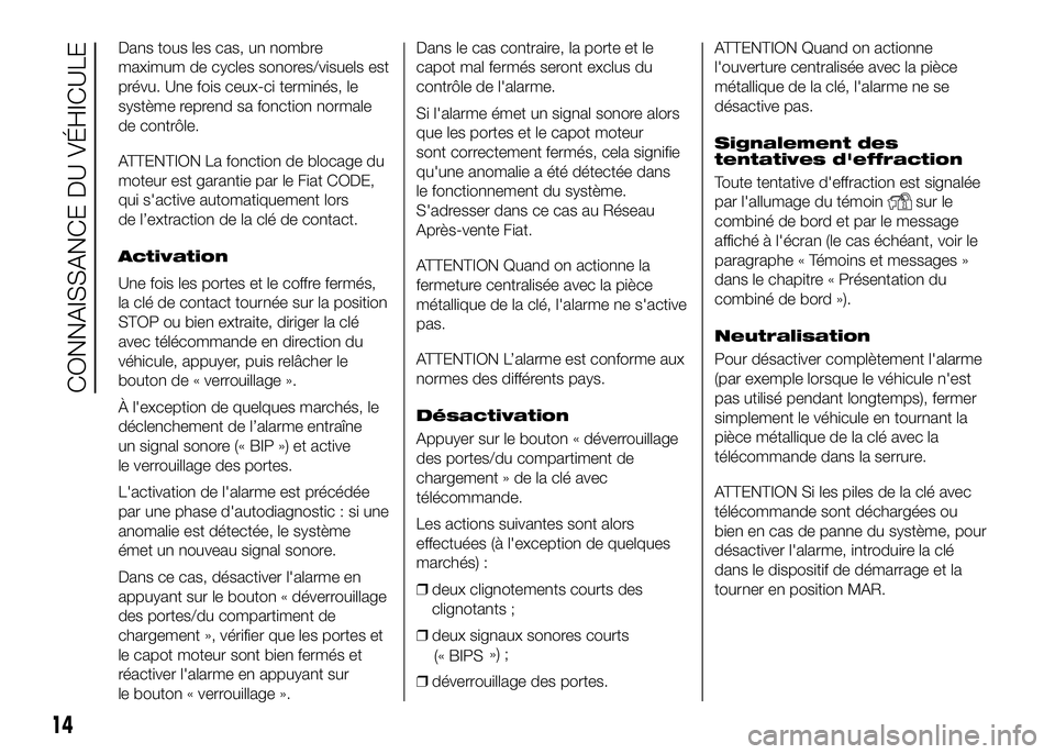 FIAT DUCATO BASE CAMPER 2016 Notice dentretien (in French) Dans tous les cas, un nombre
maximum de cycles sonores/visuels est
prévu. Une fois ceux-ci terminés, le
système reprend sa fonction normale
de contrôle.
ATTENTION La fonction de blocage du
moteur FIAT DUCATO BASE CAMPER 2016 Notice dentretien (in French) Dans tous les cas, un nombre
maximum de cycles sonores/visuels est
prévu. Une fois ceux-ci terminés, le
système reprend sa fonction normale
de contrôle.
ATTENTION La fonction de blocage du
moteur