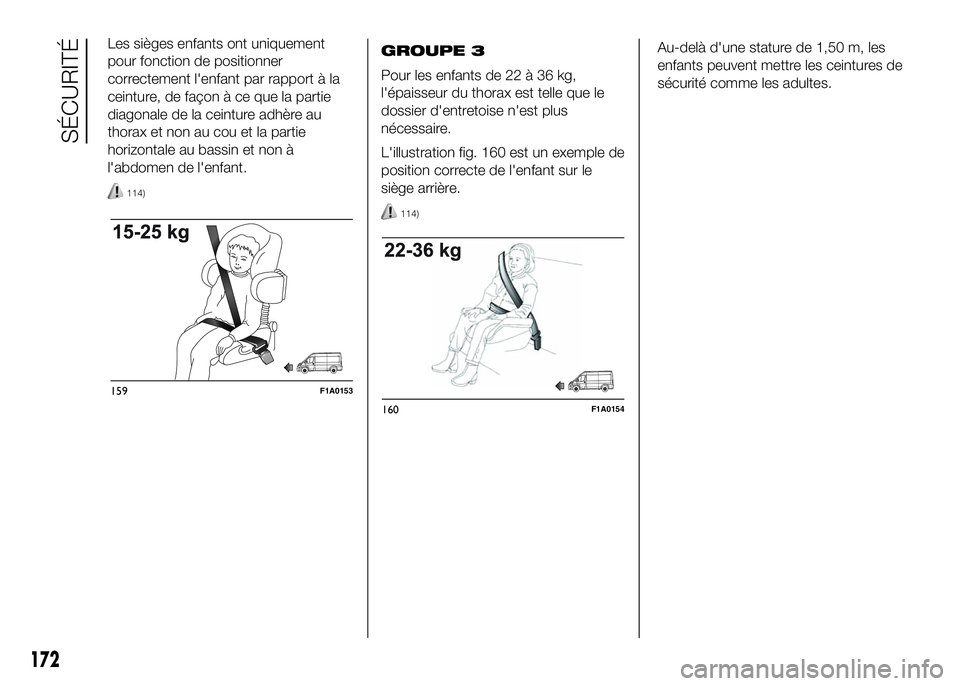 FIAT DUCATO BASE CAMPER 2016  Notice dentretien (in French) Les sièges enfants ont uniquement
pour fonction de positionner
correctement l'enfant par rapport à la
ceinture, de façon à ce que la partie
diagonale de la ceinture adhère au
thorax et non au