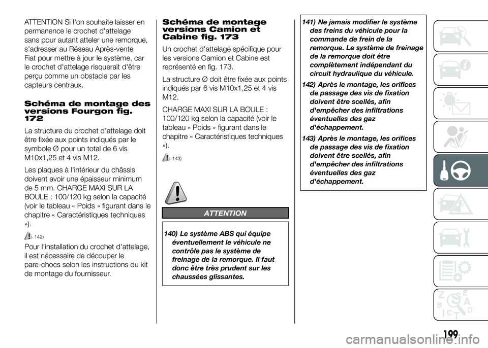 FIAT DUCATO BASE CAMPER 2016 Notice dentretien (in French) ATTENTION Si l'on souhaite laisser en
permanence le crochet d'attelage
sans pour autant atteler une remorque,
s'adresser au Réseau Après-vente
Fiat pour mettre à jour le système, car
l FIAT DUCATO BASE CAMPER 2016 Notice dentretien (in French) ATTENTION Si l'on souhaite laisser en
permanence le crochet d'attelage
sans pour autant atteler une remorque,
s'adresser au Réseau Après-vente
Fiat pour mettre à jour le système, car
l