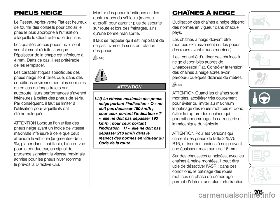 FIAT DUCATO BASE CAMPER 2016 Notice dentretien (in French) PNEUS NEIGE
Le Réseau Après-vente Fiat est heureux
de fournir des conseils pour choisir le
pneu le plus approprié à l'utilisation
à laquelle le Client entend le destiner.
Les qualités de ces FIAT DUCATO BASE CAMPER 2016 Notice dentretien (in French) PNEUS NEIGE
Le Réseau Après-vente Fiat est heureux
de fournir des conseils pour choisir le
pneu le plus approprié à l'utilisation
à laquelle le Client entend le destiner.
Les qualités de ces