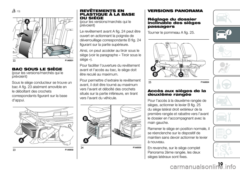 FIAT DUCATO BASE CAMPER 2016 Notice dentretien (in French) 13)
BAC SOUS LE SIÈGE
(pour les versions/marchés qui le
prévoient)
Sous le siège conducteur se trouve un
bac A fig. 23 aisément amovible en
le déboîtant des crochets
correspondants figurant sur FIAT DUCATO BASE CAMPER 2016 Notice dentretien (in French) 13)
BAC SOUS LE SIÈGE
(pour les versions/marchés qui le
prévoient)
Sous le siège conducteur se trouve un
bac A fig. 23 aisément amovible en
le déboîtant des crochets
correspondants figurant sur