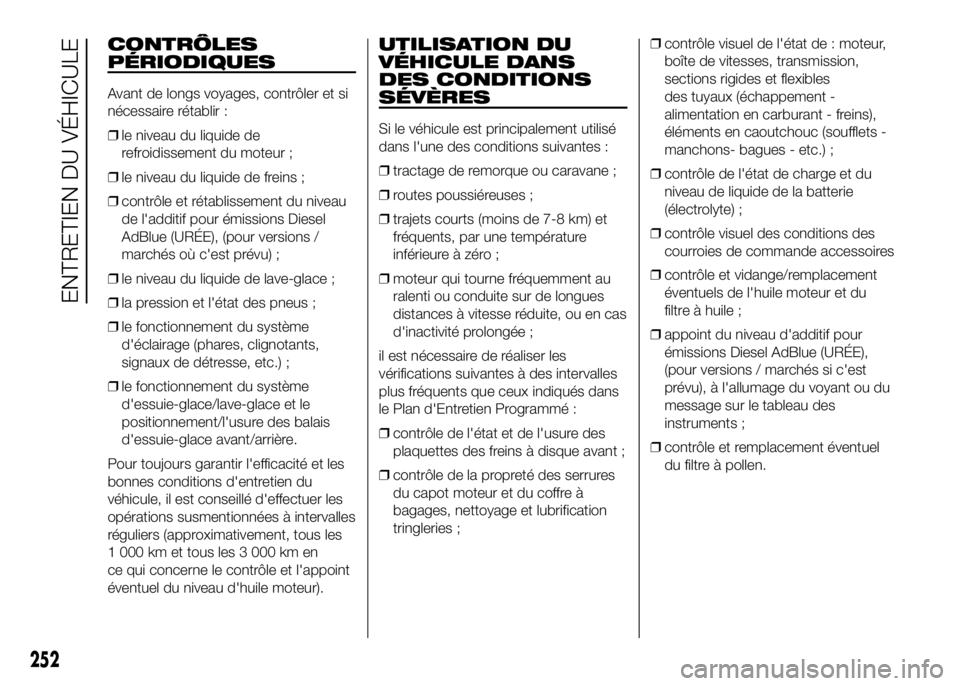 FIAT DUCATO BASE CAMPER 2016 Notice dentretien (in French) CONTRÔLES
PÉRIODIQUES
Avant de longs voyages, contrôler et si
nécessaire rétablir :
❒le niveau du liquide de
refroidissement du moteur ;
❒le niveau du liquide de freins ;
❒contrôle et rét FIAT DUCATO BASE CAMPER 2016 Notice dentretien (in French) CONTRÔLES
PÉRIODIQUES
Avant de longs voyages, contrôler et si
nécessaire rétablir :
❒le niveau du liquide de
refroidissement du moteur ;
❒le niveau du liquide de freins ;
❒contrôle et rét