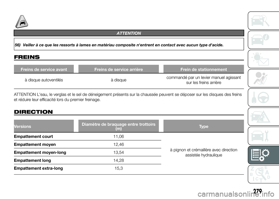 FIAT DUCATO BASE CAMPER 2016  Notice dentretien (in French) ATTENTION
56) Veiller à ce que les ressorts à lames en matériau composite n'entrent en contact avec aucun type d'acide.
FREINS
Freins de service avant Freins de service arrière Frein de st