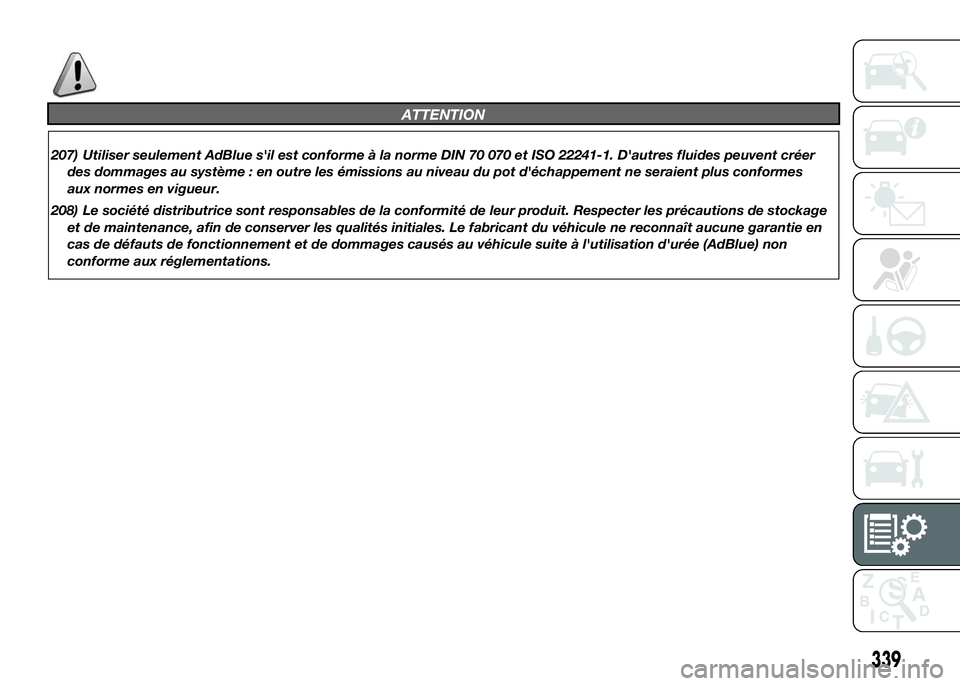 FIAT DUCATO BASE CAMPER 2016  Notice dentretien (in French) ATTENTION
207) Utiliser seulement AdBlue s'il est conforme à la norme DIN 70 070 et ISO 22241-1. D'autres fluides peuvent créer
des dommages au système : en outre les émissions au niveau d