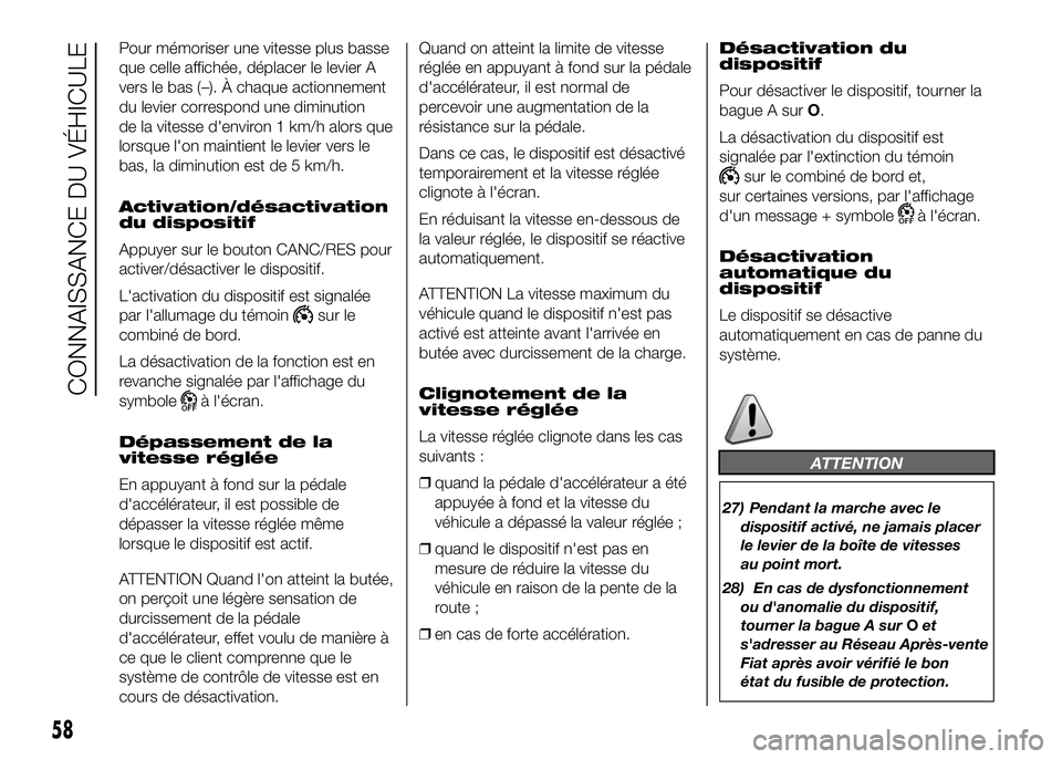 FIAT DUCATO BASE CAMPER 2016  Notice dentretien (in French) Pour mémoriser une vitesse plus basse
que celle affichée, déplacer le levier A
vers le bas (–). À chaque actionnement
du levier correspond une diminution
de la vitesse d'environ 1 km/h alors