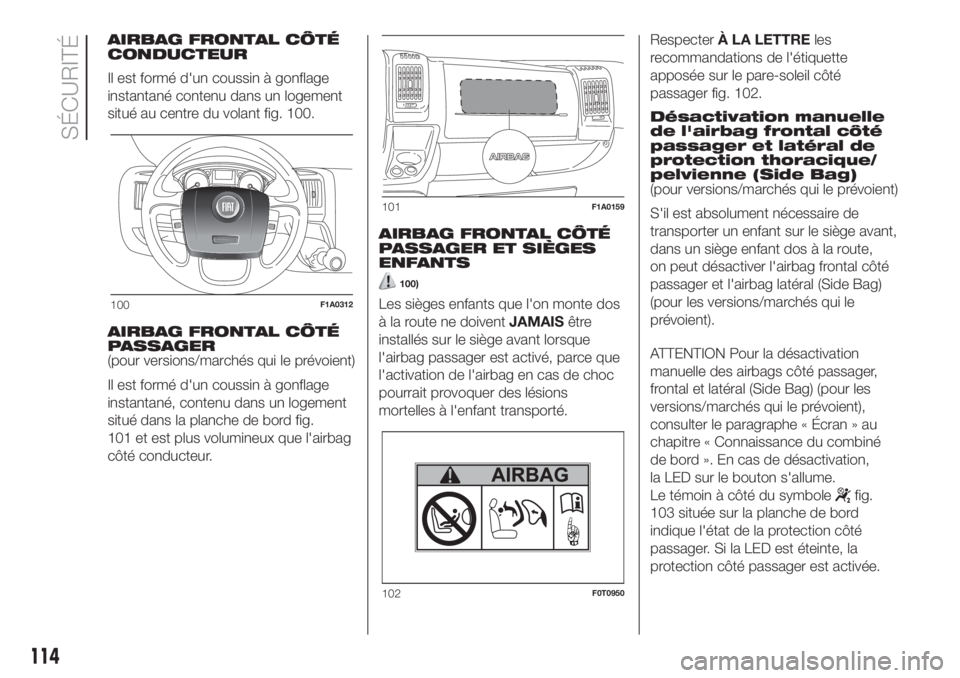FIAT DUCATO BASE CAMPER 2017 Notice dentretien (in French) AIRBAG FRONTAL CÔTÉ
CONDUCTEUR
Il est formé d'un coussin à gonflage
instantané contenu dans un logement
situé au centre du volant fig. 100.
AIRBAG FRONTAL CÔTÉ
PASSAGER
(pour versions/marc FIAT DUCATO BASE CAMPER 2017 Notice dentretien (in French) AIRBAG FRONTAL CÔTÉ
CONDUCTEUR
Il est formé d'un coussin à gonflage
instantané contenu dans un logement
situé au centre du volant fig. 100.
AIRBAG FRONTAL CÔTÉ
PASSAGER
(pour versions/marc