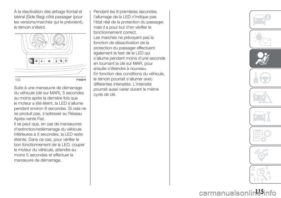 FIAT DUCATO BASE CAMPER 2017 Notice dentretien (in French) À la réactivation des airbags frontal et
latéral (Side Bag) côté passager (pour
les versions/marchés qui le prévoient),
le témoin s'éteint.
Suite à une manœuvre de démarrage
du véhicu FIAT DUCATO BASE CAMPER 2017 Notice dentretien (in French) À la réactivation des airbags frontal et
latéral (Side Bag) côté passager (pour
les versions/marchés qui le prévoient),
le témoin s'éteint.
Suite à une manœuvre de démarrage
du véhicu