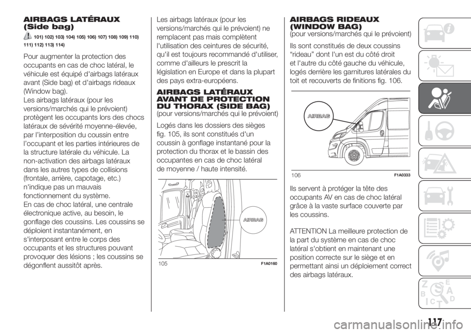 FIAT DUCATO BASE CAMPER 2017 Notice dentretien (in French) AIRBAGS LATÉRAUX
(Side bag)
101) 102) 103) 104) 105) 106) 107) 108) 109) 110)
111) 112) 113) 114)
Pour augmenter la protection des
occupants en cas de choc latéral, le
véhicule est équipé d'a FIAT DUCATO BASE CAMPER 2017 Notice dentretien (in French) AIRBAGS LATÉRAUX
(Side bag)
101) 102) 103) 104) 105) 106) 107) 108) 109) 110)
111) 112) 113) 114)
Pour augmenter la protection des
occupants en cas de choc latéral, le
véhicule est équipé d'a