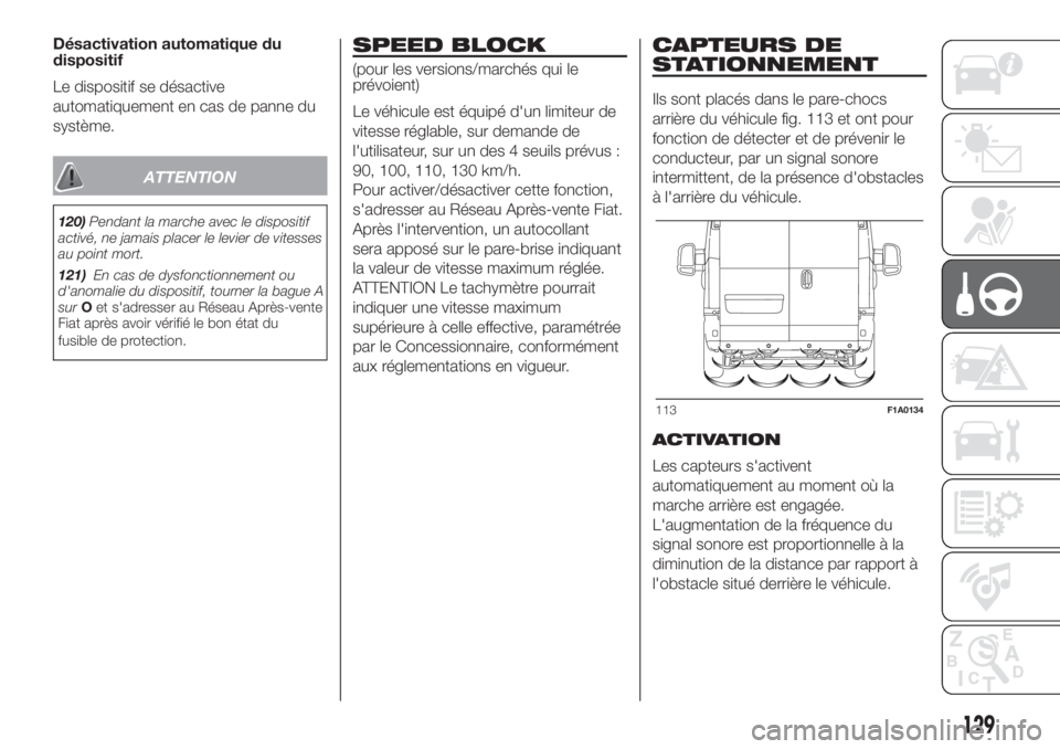 FIAT DUCATO BASE CAMPER 2017 Notice dentretien (in French) Désactivation automatique du
dispositif
Le dispositif se désactive
automatiquement en cas de panne du
système.
ATTENTION
120)Pendant la marche avec le dispositif
activé, ne jamais placer le levier FIAT DUCATO BASE CAMPER 2017 Notice dentretien (in French) Désactivation automatique du
dispositif
Le dispositif se désactive
automatiquement en cas de panne du
système.
ATTENTION
120)Pendant la marche avec le dispositif
activé, ne jamais placer le levier