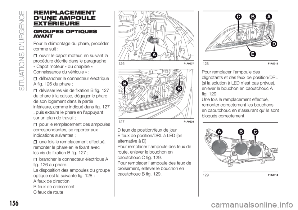 FIAT DUCATO BASE CAMPER 2017 Notice dentretien (in French) REMPLACEMENT
D'UNE AMPOULE
EXTÉRIEURE
GROUPES OPTIQUES
AVANT
Pour le démontage du phare, procéder
comme suit :
ouvrir le capot moteur, en suivant la
procédure décrite dans le paragraphe
« Ca FIAT DUCATO BASE CAMPER 2017 Notice dentretien (in French) REMPLACEMENT
D'UNE AMPOULE
EXTÉRIEURE
GROUPES OPTIQUES
AVANT
Pour le démontage du phare, procéder
comme suit :
ouvrir le capot moteur, en suivant la
procédure décrite dans le paragraphe
« Ca