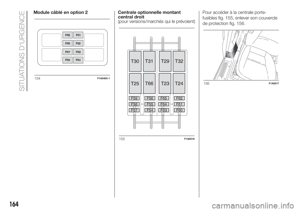 FIAT DUCATO BASE CAMPER 2017 Notice dentretien (in French) Module câblé en option 2 Centrale optionnelle montant
central droit
(pour versions/marchés qui le prévoient)Pour accéder à la centrale porte-
fusibles fig. 155, enlever son couvercle
de protecti FIAT DUCATO BASE CAMPER 2017 Notice dentretien (in French) Module câblé en option 2 Centrale optionnelle montant
central droit
(pour versions/marchés qui le prévoient)Pour accéder à la centrale porte-
fusibles fig. 155, enlever son couvercle
de protecti