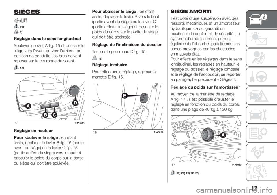 FIAT DUCATO BASE CAMPER 2017 Notice dentretien (in French) SIÈGES
16)
3)
Réglage dans le sens longitudinal
Soulever le levier A fig. 15 et pousser le
siège vers l’avant ou vers l’arrière : en
position de conduite, les bras doivent
reposer sur la couro FIAT DUCATO BASE CAMPER 2017 Notice dentretien (in French) SIÈGES
16)
3)
Réglage dans le sens longitudinal
Soulever le levier A fig. 15 et pousser le
siège vers l’avant ou vers l’arrière : en
position de conduite, les bras doivent
reposer sur la couro