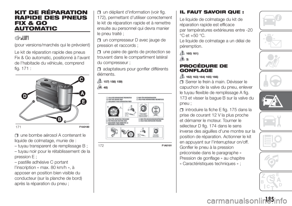 FIAT DUCATO BASE CAMPER 2017 Notice dentretien (in French) KIT DE RÉPARATION
RAPIDE DES PNEUS
FIX&GO
AUTOMATIC
(pour versions/marchés qui le prévoient)
Le kit de réparation rapide des pneus
Fix & Go automatic, positionné à l'avant
de l'habitacle FIAT DUCATO BASE CAMPER 2017 Notice dentretien (in French) KIT DE RÉPARATION
RAPIDE DES PNEUS
FIX&GO
AUTOMATIC
(pour versions/marchés qui le prévoient)
Le kit de réparation rapide des pneus
Fix & Go automatic, positionné à l'avant
de l'habitacle